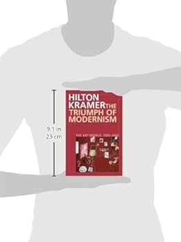 The Triumph of Modernism: The Art World, 1987–2005: Kramer, Hilton The Triumph of Modernism: The Art World, 1987–2005: Kramer, Hilton